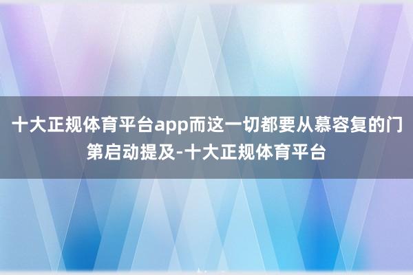 十大正规体育平台app而这一切都要从慕容复的门第启动提及-十大正规体育平台