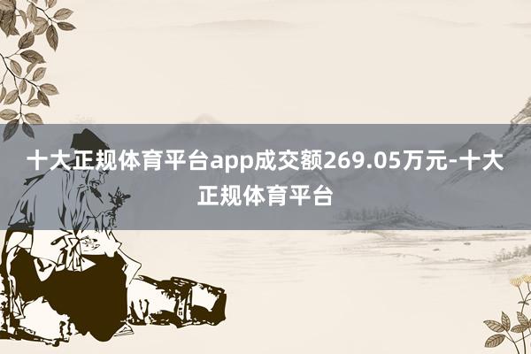 十大正规体育平台app成交额269.05万元-十大正规体育平台