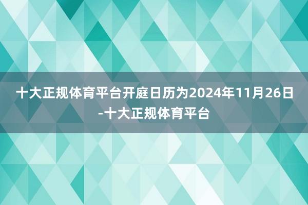 十大正规体育平台开庭日历为2024年11月26日-十大正规体育平台