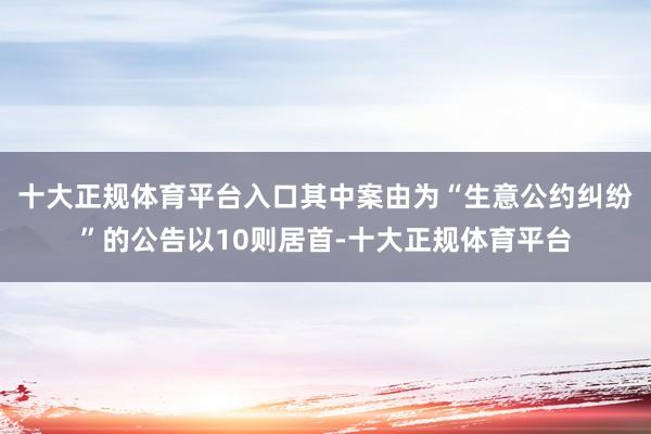 十大正规体育平台入口其中案由为“生意公约纠纷”的公告以10则居首-十大正规体育平台