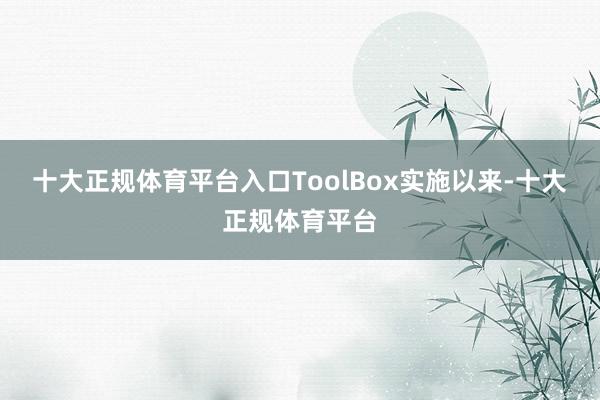 十大正规体育平台入口ToolBox实施以来-十大正规体育平台