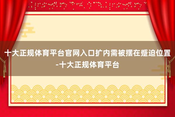 十大正规体育平台官网入口扩内需被摆在蹙迫位置-十大正规体育平台