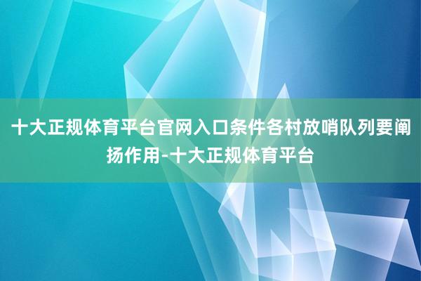 十大正规体育平台官网入口条件各村放哨队列要阐扬作用-十大正规