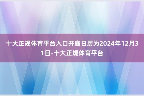 十大正规体育平台入口开庭日历为2024年12月31日-十大正规体育平台