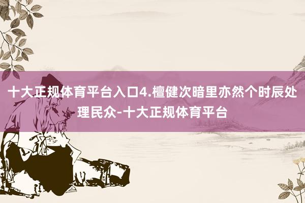 十大正规体育平台入口4.檀健次暗里亦然个时辰处理民众-十大正规体育平台