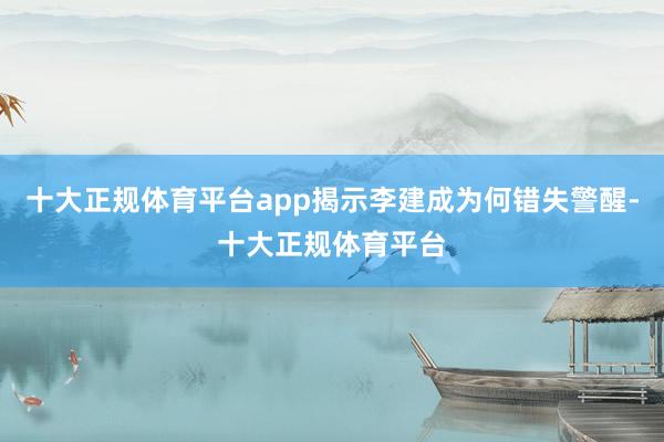 十大正规体育平台app揭示李建成为何错失警醒-十大正规体育平